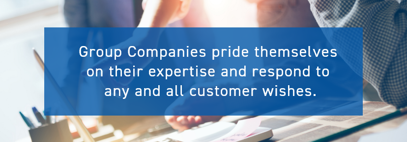 Group Companies pride themselves on their expertise and respond to any and all customer wishes.